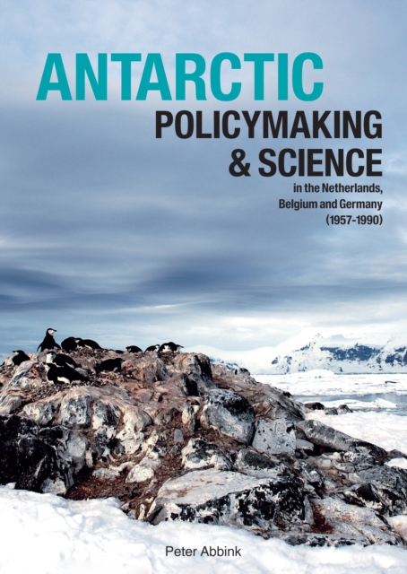 Antarctic Policymaking and Science in the Netherlands, Belgium, and Germany (1957-1990), PDF eBook