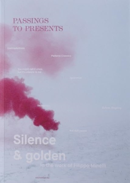 Passing to Presents : Silence and Golden in the Work of Filippo Minelli, Paperback / softback Book