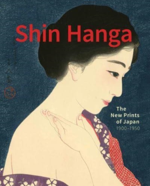 Shin Hanga : The New Prints of Japan. 1900-1950, Hardback Book