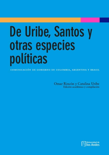 De Uribe, Santos y otras especies politicas: comunicacion de gobierno en Colombia, Argentina y Brasil, PDF eBook