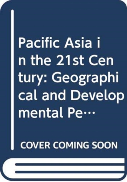 Pacific Asia in the 21st Century: Geographical and Developmental Perspectives, Hardback Book