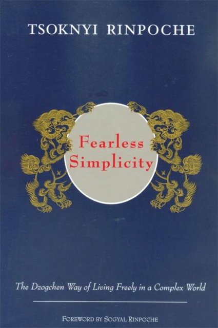 Fearless Simplicity : The Dzogchen Way of Living Freely in a Complex World, Paperback / softback Book
