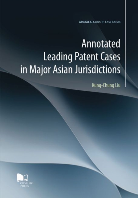Annotated Leading Patent Cases in Major Asian Jurisdictions, Paperback / softback Book