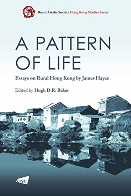 A Pattern of Life : Essays on Rural Hong Kong by James Hayes, Paperback / softback Book