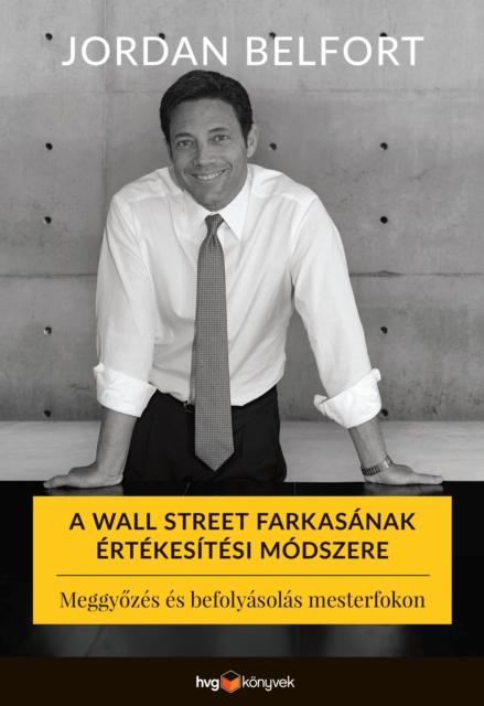 A Wall Street farkasanak ertekesitesi modszere : Meggyozes es befolyasolas mesterfokon, EPUB eBook