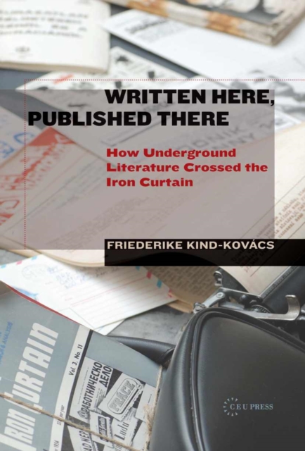 Written Here, Published There : How Underground Literature Crossed the Iron Curtain, PDF eBook