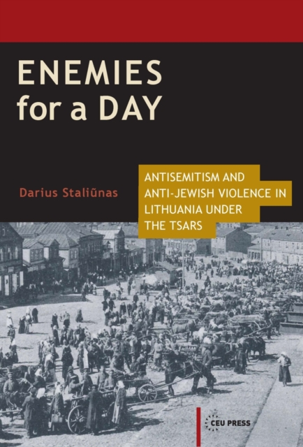 Enemies for a Day : Antisemitism and Anti-Jewish Violence in Lithuania under the Tsars, PDF eBook