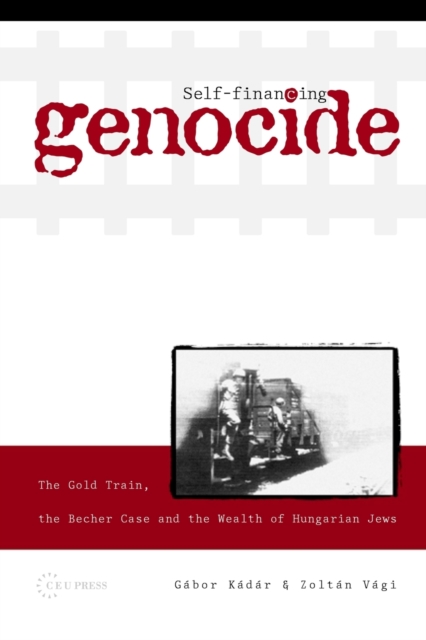 Self-Financing Genocide : The Gold Train, the Becher Case and the Wealth of Hungarian Jews, Paperback / softback Book