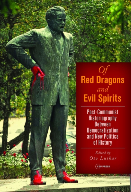 Of Red Dragons and Evil Spirits : Post-Communist Historiography Between Democratization and the New Politics of History, Hardback Book