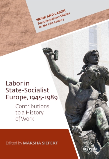 Labor in State-Socialist Europe, 1945-1989 : Contributions to a History of Work, Hardback Book