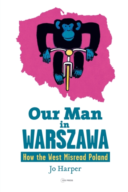 Our Man in Warszawa : How the West Misread Poland, Paperback / softback Book
