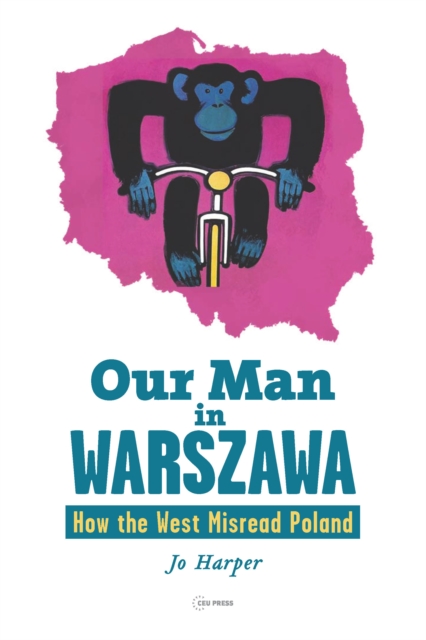 Our Man in Warszawa : How the West Misread Poland, PDF eBook