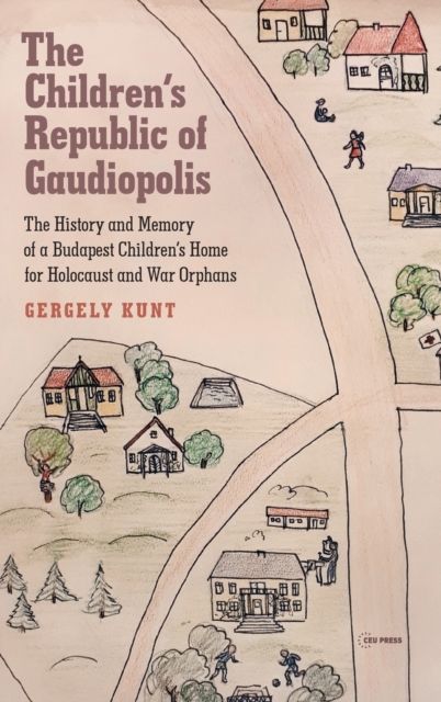 The Children’s Republic of Gaudiopolis : The History and Memory of a Children’s Home for Holocaust and War Orphans (1945–1950), Hardback Book
