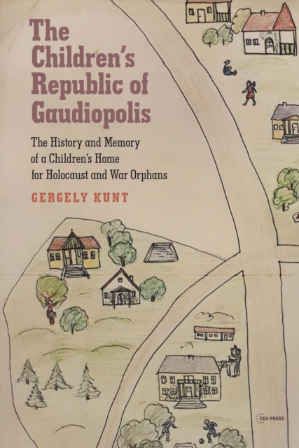 The Children's Republic of Gaudiopolis : The History and Memory of a Children's Home for Holocaust and War Orphans (1945-1950), PDF eBook