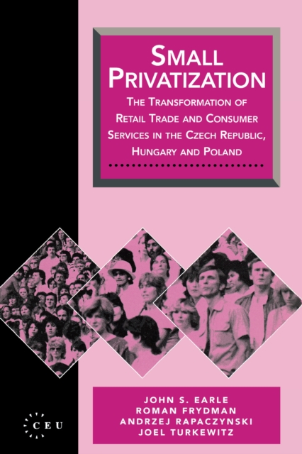 Small Privatization : The Transformation of Retail Trade and Consumer Services in the Czech Republic, Hungary and Poland, PDF eBook