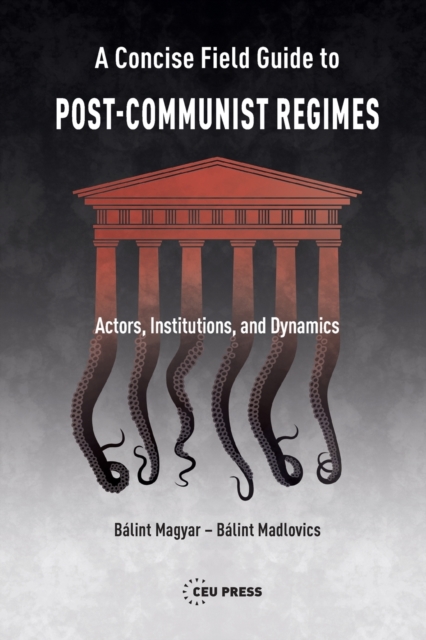A Concise Field Guide to Post-Communist Regimes : Actors, Institutions, and Dynamics, Paperback / softback Book