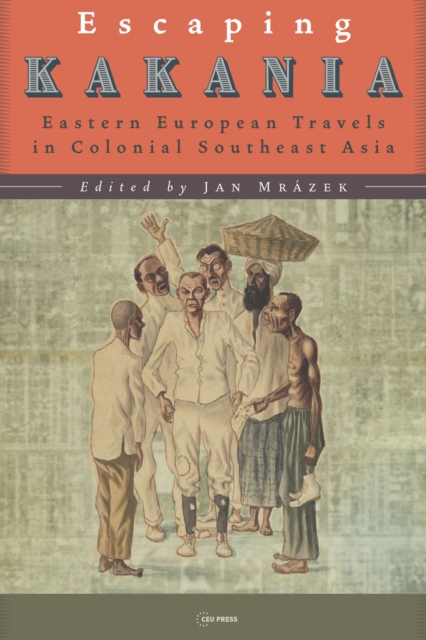 Escaping Kakania : Eastern European Travels in Colonial Southeast Asia, Hardback Book