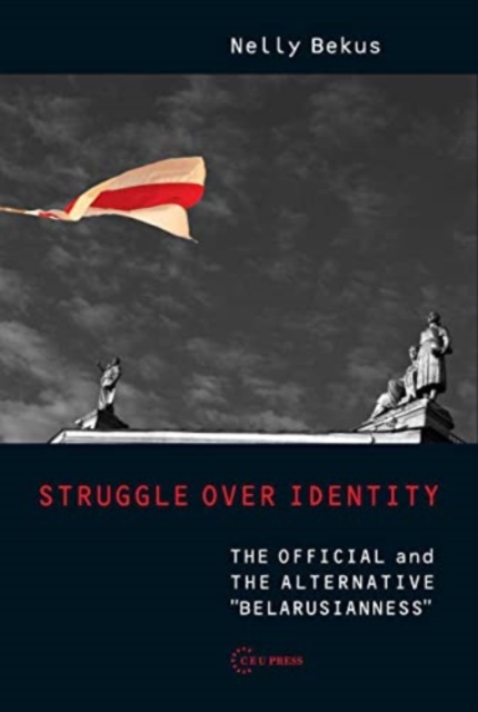 Struggle Over Identity : The Official and the Alternative "Belarusianness", Paperback / softback Book