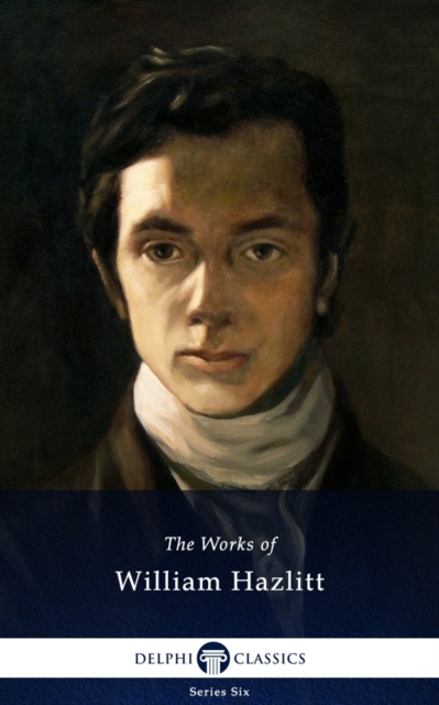 Delphi Collected Works of William Hazlitt (Illustrated), EPUB eBook