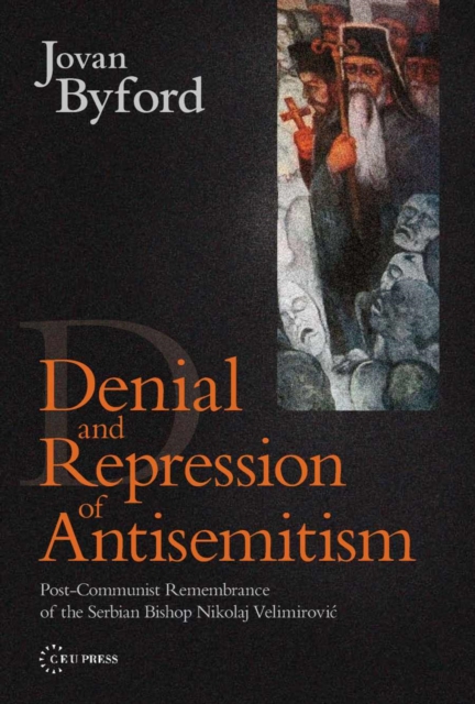 Denial and Repression of Anti-Semitism : Post-Communist Rehabilitation of the Serbian Bishop Nikolaj Velimirovic, Paperback / softback Book