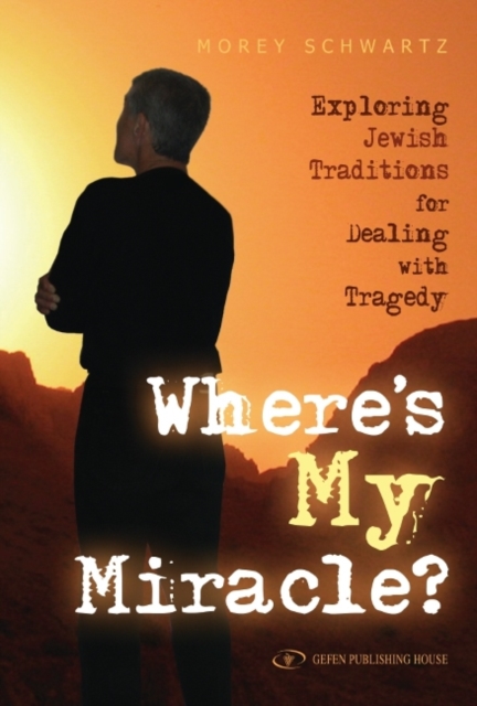 Where's My Miracle? : Exploring Jewish Traditions for Dealing with Tragedy, Hardback Book