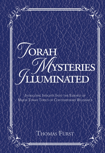 Torah Mysteries Illuminated : Intriguing Insights into the Essence of Major Torah Topics of Contemporary Relevance, Hardback Book