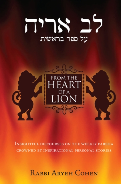From the Heart of a Lion : Insightful Discourses on the Weekly Parsha Crowned by Inspirational Personal Stories, Hardback Book