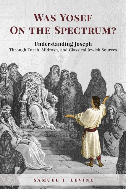 Was Yosef on the Spectrum? : Understanding Joseph Through Torah, Midrash, and Classical Jewish Sources, Hardback Book
