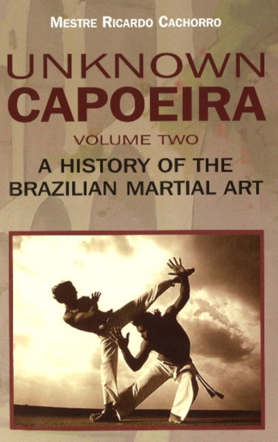 Unknown Capoeira Volume Ii - a History of the Brazilian Martial Arts, Paperback / softback Book