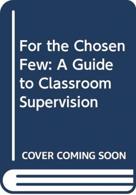 For the Chosen Few : Guide to Classroom Supervision, Paperback / softback Book