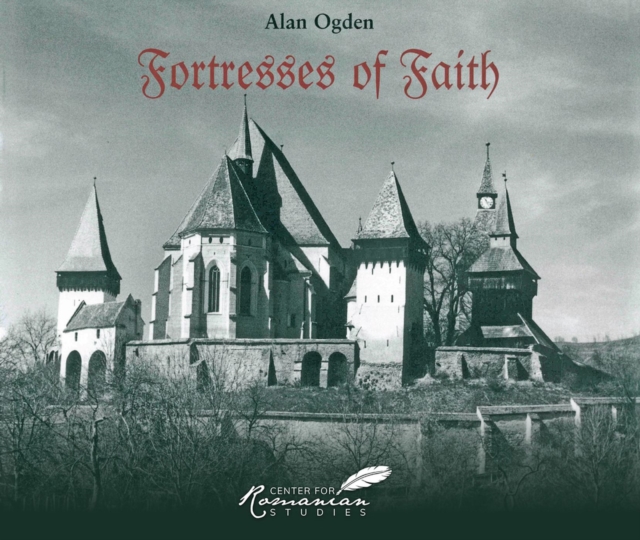 Fortresses of Faith : A Pictorial History of the Fortified Saxon Churches of Romania, Hardback Book