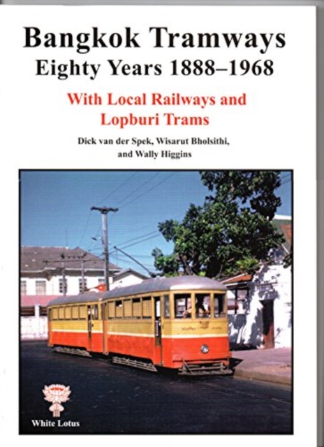 Bangkok Tramways Eighty Years 1888-1968 : With Local Railways and Lophuri Trams, Paperback / softback Book