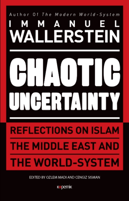 Chaotic Uncertainty : Reflections on Islam The Middle East and The World System, Hardback Book