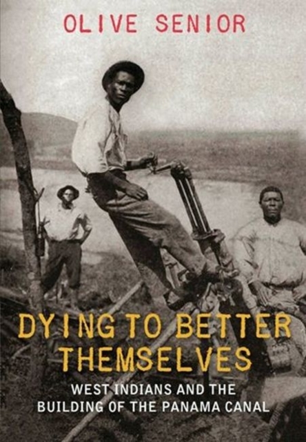 Dying to Better Themselves : West Indians and the Building of the Panama Canal, Paperback / softback Book