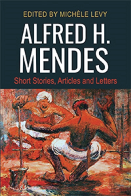 Alfred H. Mendes : Short Stories, Articles and Letters, Paperback / softback Book