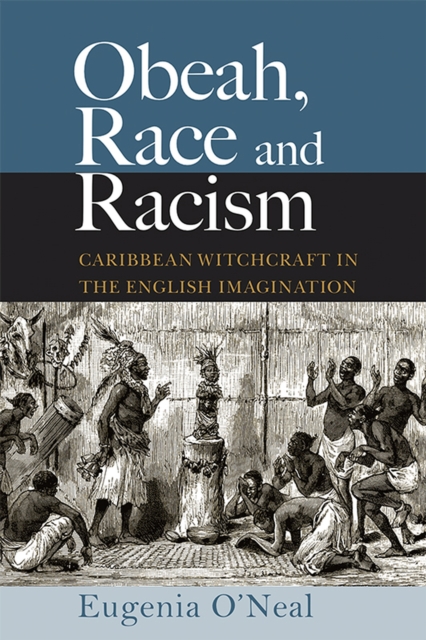 Obeah, Race and Racism : Caribbean Witchcraft in the English Imagination, Paperback / softback Book