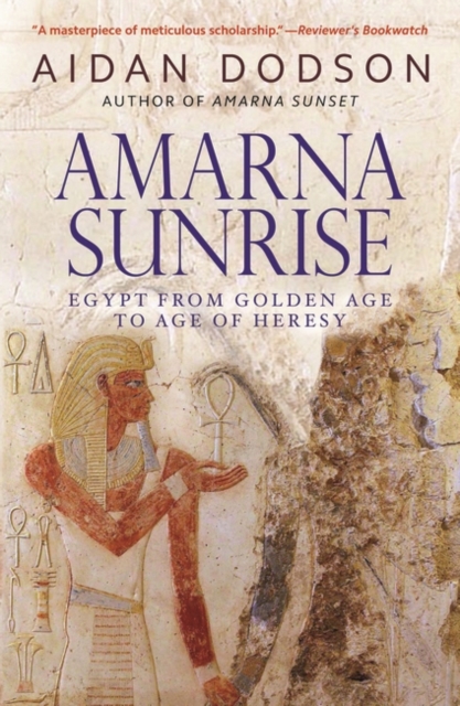 Amarna Sunrise : Egypt from Golden Age to Age of Heresy, Hardback Book