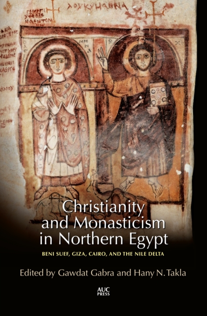 Christianity and Monasticism in Northern Egypt : Beni Suef, Giza, and the Nile Delta, Hardback Book