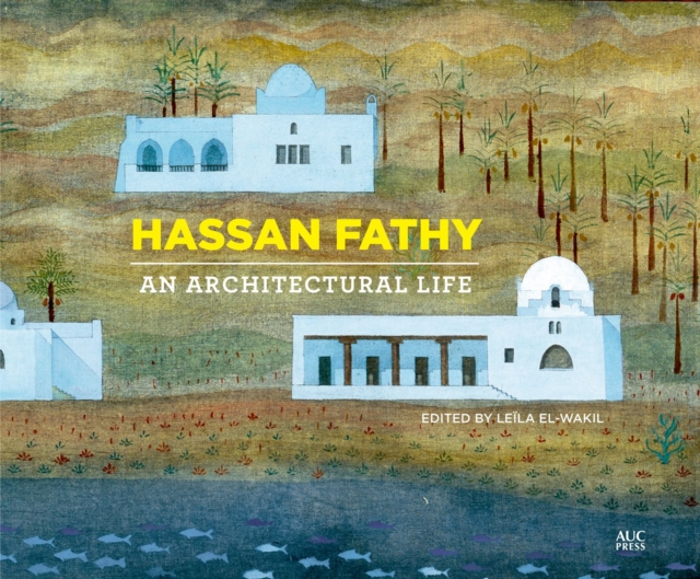 Hassan Fathy : An Architectural Life, Hardback Book