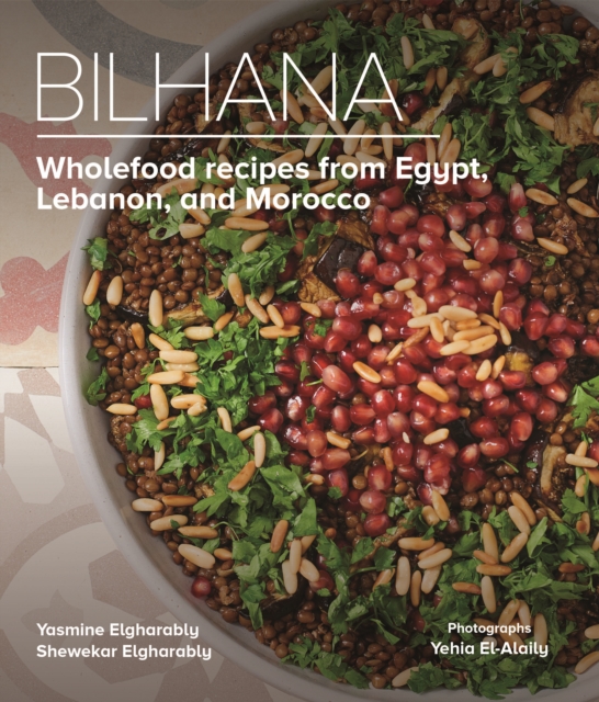 Bilhana : Wholefood Recipes from Egypt, Lebanon, and Morocco, Hardback Book