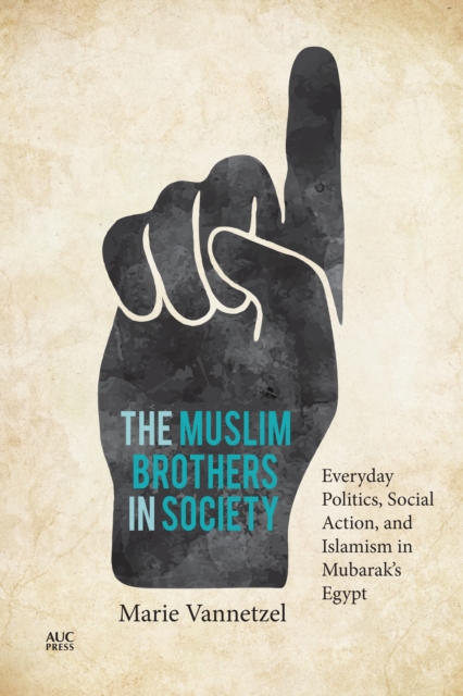 The Muslim Brothers in Society : Everyday Politics, Social Action, and Islamism in Mubarak's Egypt, Hardback Book