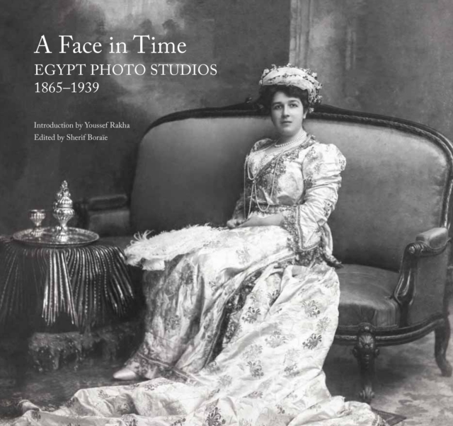 A Face in Time : Egypt Photo Studios, 1865-1939, Hardback Book
