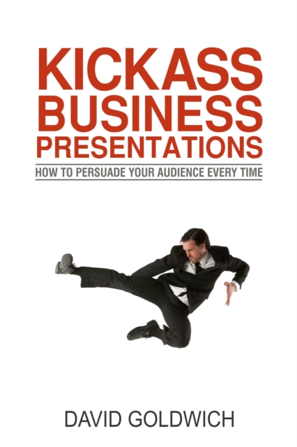 Kickass Business Presentations : How To Persuade Your Audience Every Time, EPUB eBook