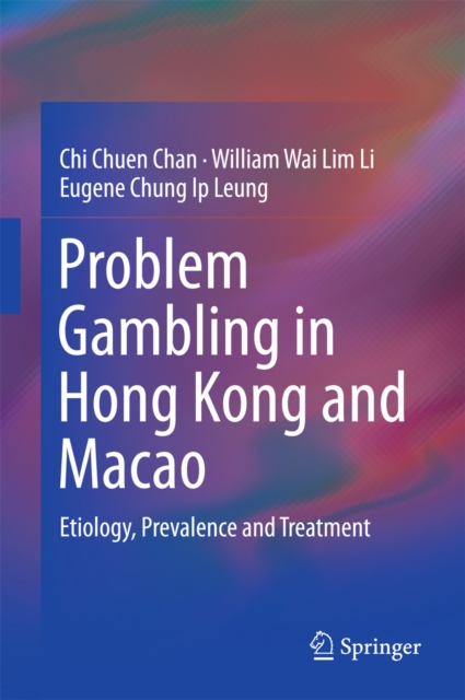 Problem Gambling in Hong Kong and Macao : Etiology, Prevalence and Treatment, PDF eBook