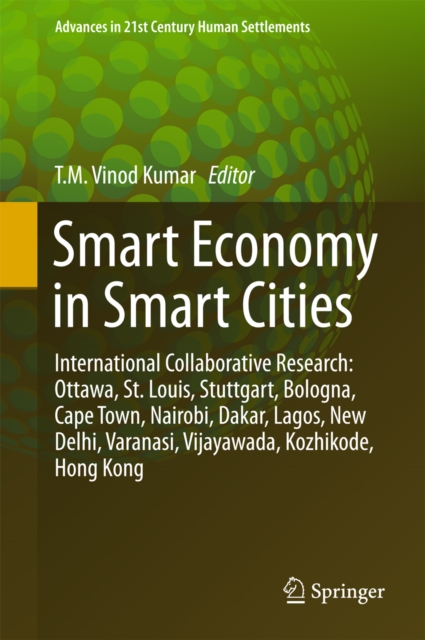 Smart Economy in Smart Cities : International Collaborative Research: Ottawa, St.Louis, Stuttgart, Bologna, Cape Town, Nairobi, Dakar, Lagos, New Delhi, Varanasi, Vijayawada, Kozhikode, Hong Kong, EPUB eBook