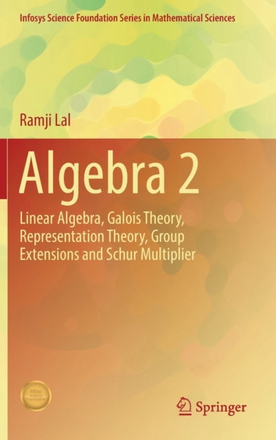 Algebra 2 : Linear Algebra, Galois Theory, Representation theory, Group extensions and Schur Multiplier, Hardback Book