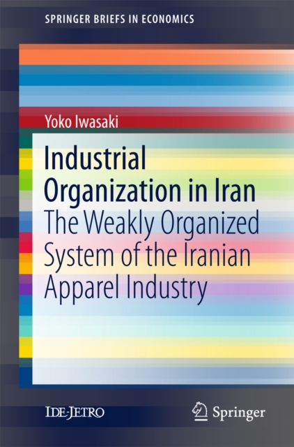 Industrial Organization in Iran : The Weakly Organized System of the Iranian Apparel Industry, EPUB eBook