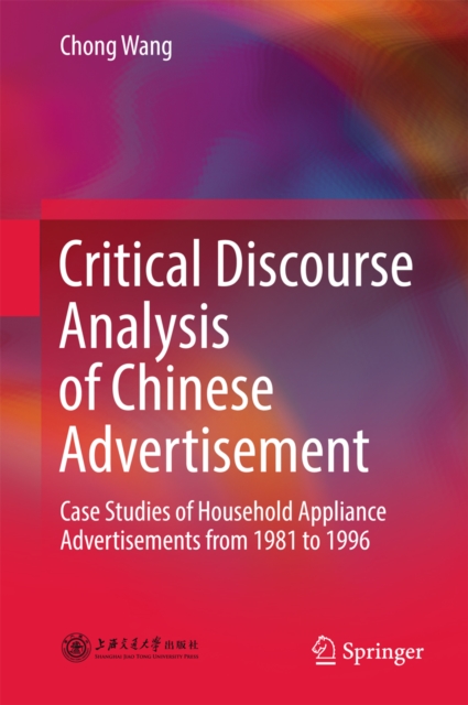 Critical Discourse Analysis of Chinese Advertisement : Case Studies of Household Appliance Advertisements from 1981 to 1996, EPUB eBook