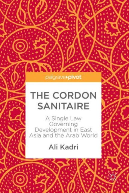 The Cordon Sanitaire : A Single Law Governing Development in East Asia and the Arab World, EPUB eBook