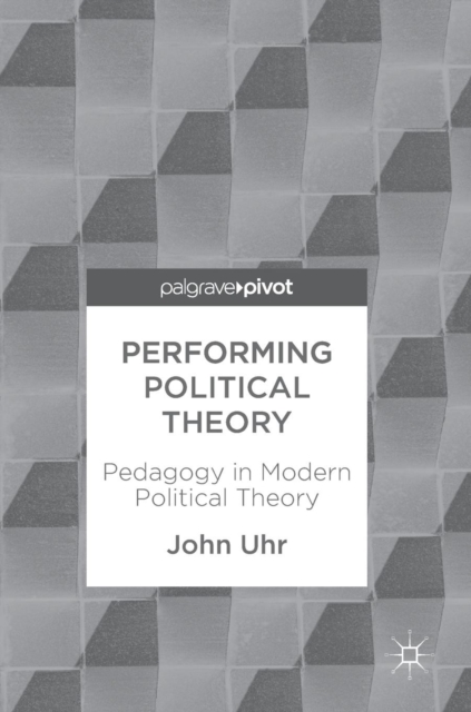 Performing Political Theory : Pedagogy in Modern Political Theory, Hardback Book